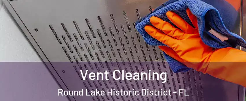 Vent Cleaning Round Lake Historic District - FL