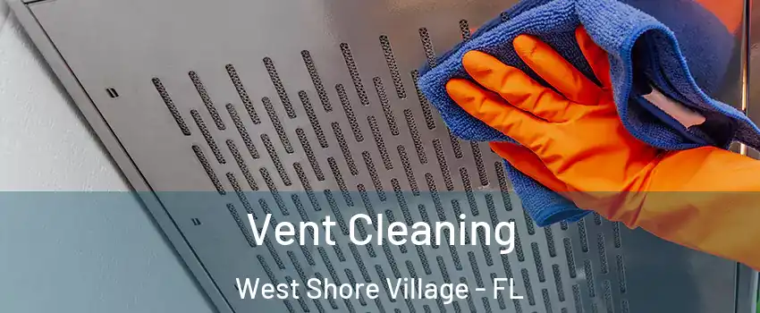 Vent Cleaning West Shore Village - FL