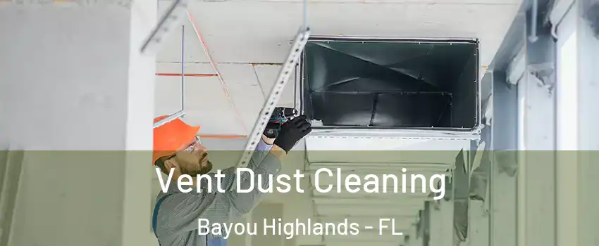 Vent Dust Cleaning Bayou Highlands - FL