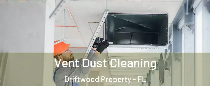 Vent Dust Cleaning Driftwood Property - FL