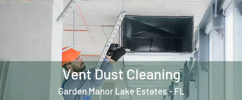 Vent Dust Cleaning Garden Manor Lake Estates - FL