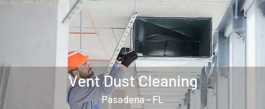 Vent Dust Cleaning Pasadena - FL