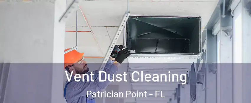 Vent Dust Cleaning Patrician Point - FL