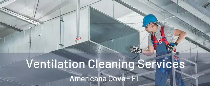 Ventilation Cleaning Services Americana Cove - FL