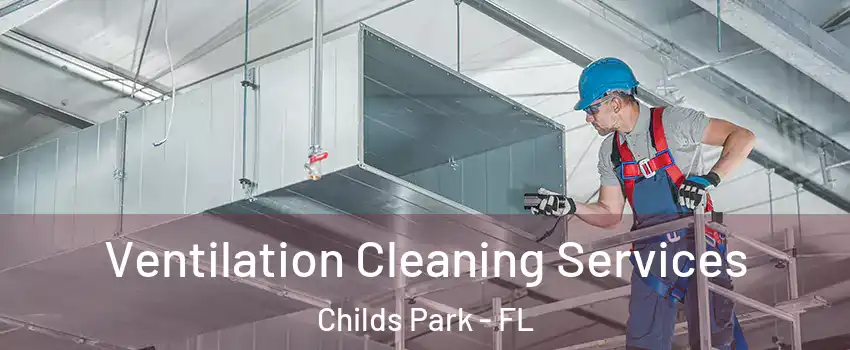 Ventilation Cleaning Services Childs Park - FL