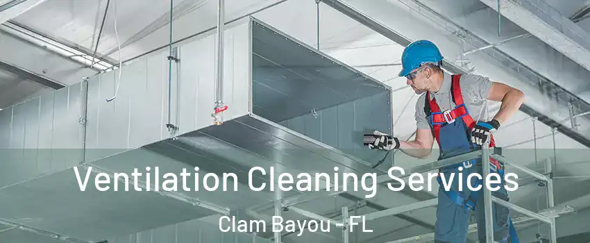 Ventilation Cleaning Services Clam Bayou - FL