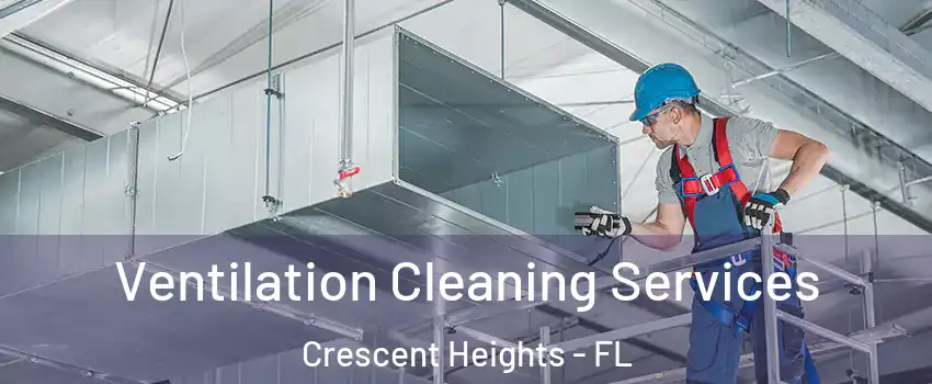 Ventilation Cleaning Services Crescent Heights - FL