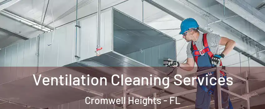 Ventilation Cleaning Services Cromwell Heights - FL