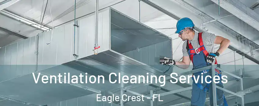 Ventilation Cleaning Services Eagle Crest - FL