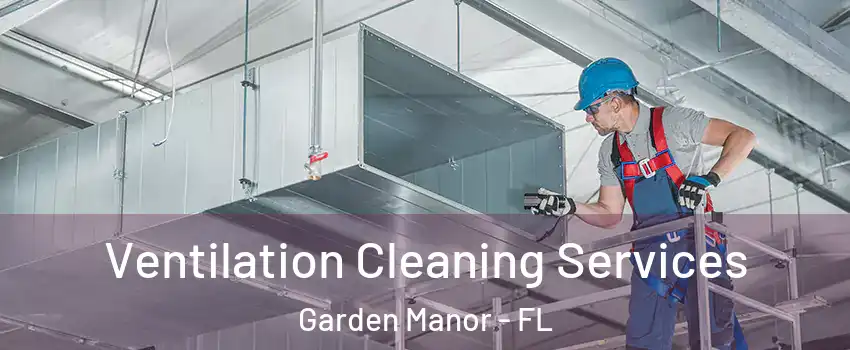 Ventilation Cleaning Services Garden Manor - FL
