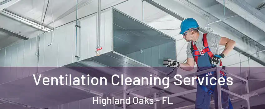 Ventilation Cleaning Services Highland Oaks - FL