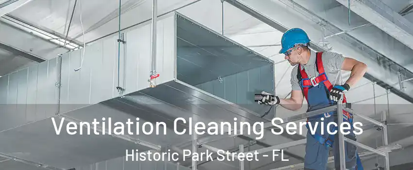 Ventilation Cleaning Services Historic Park Street - FL