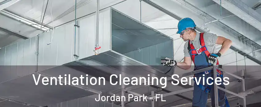 Ventilation Cleaning Services Jordan Park - FL