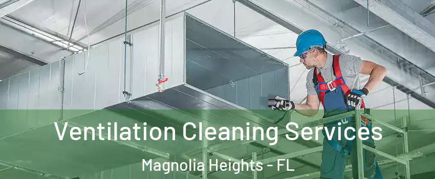 Ventilation Cleaning Services Magnolia Heights - FL
