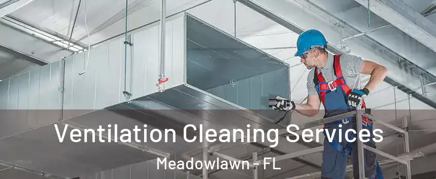 Ventilation Cleaning Services Meadowlawn - FL