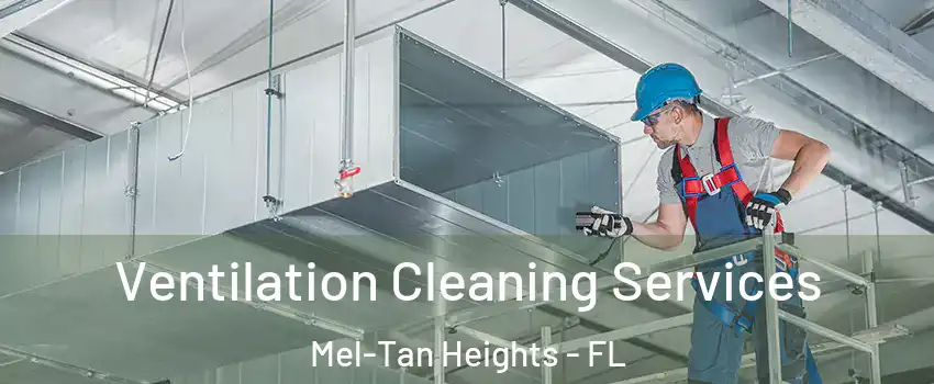 Ventilation Cleaning Services Mel-Tan Heights - FL