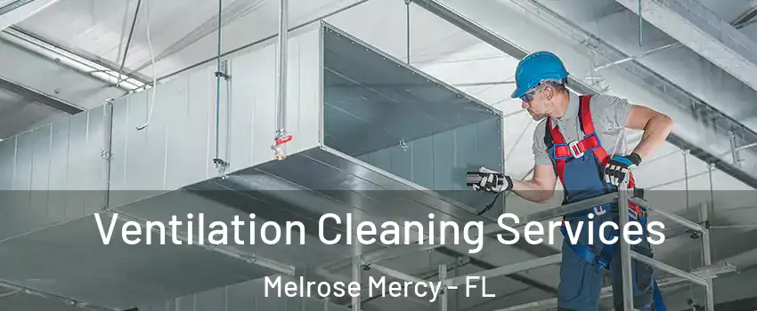Ventilation Cleaning Services Melrose Mercy - FL