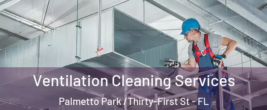 Ventilation Cleaning Services Palmetto Park /Thirty-First St - FL
