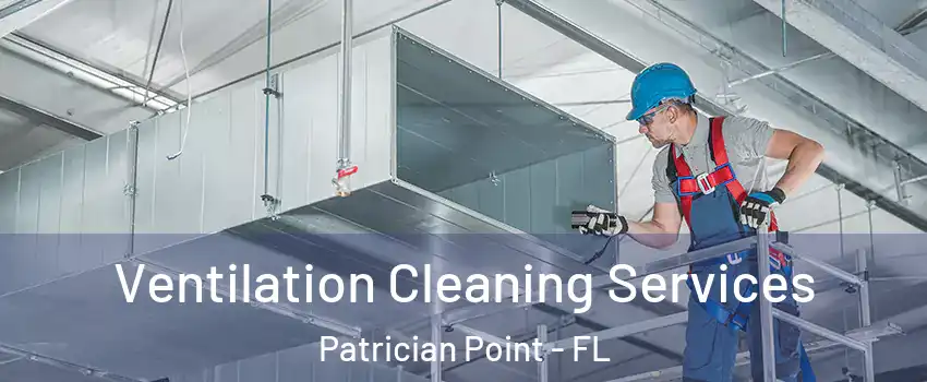 Ventilation Cleaning Services Patrician Point - FL