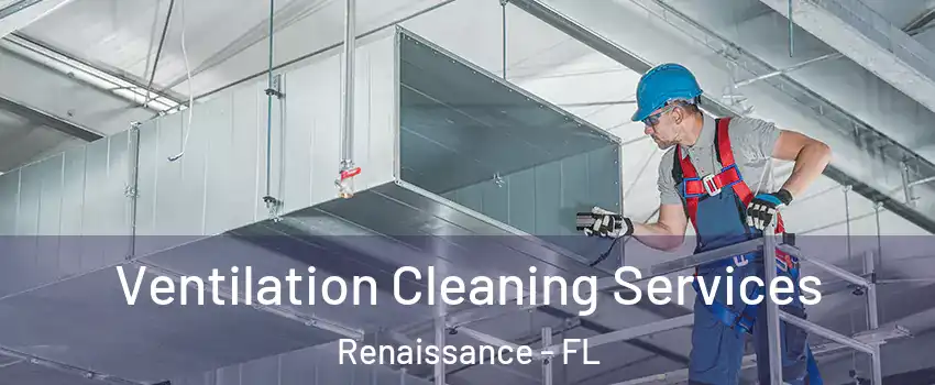 Ventilation Cleaning Services Renaissance - FL
