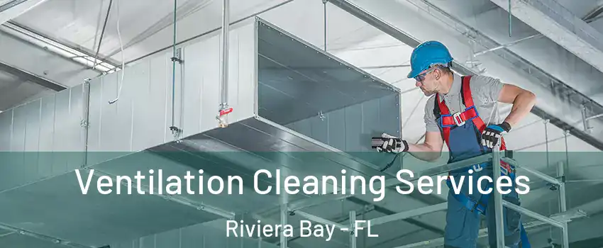 Ventilation Cleaning Services Riviera Bay - FL
