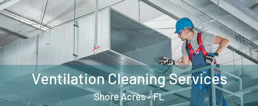 Ventilation Cleaning Services Shore Acres - FL