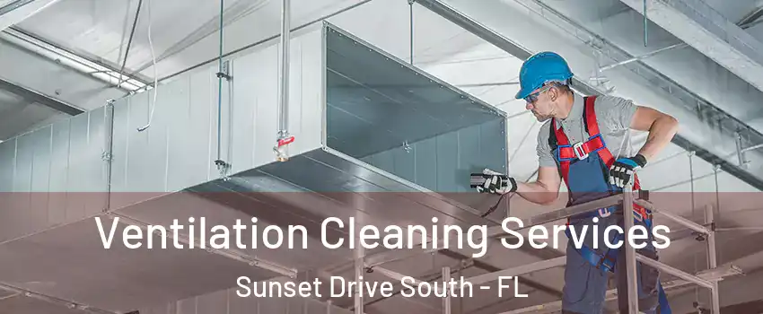 Ventilation Cleaning Services Sunset Drive South - FL