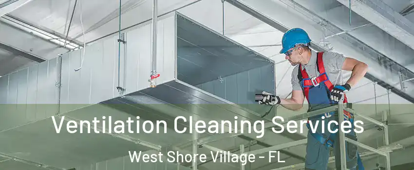 Ventilation Cleaning Services West Shore Village - FL