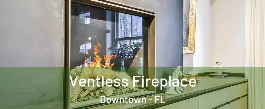 Ventless Fireplace Downtown - FL