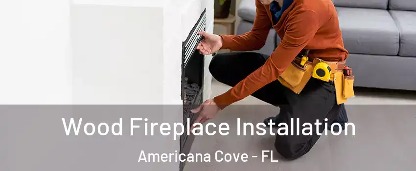Wood Fireplace Installation Americana Cove - FL