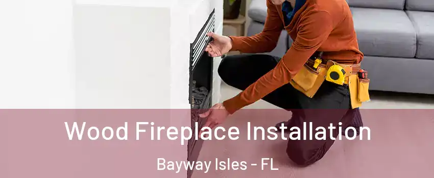 Wood Fireplace Installation Bayway Isles - FL