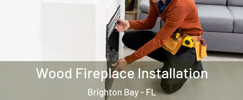 Wood Fireplace Installation Brighton Bay - FL