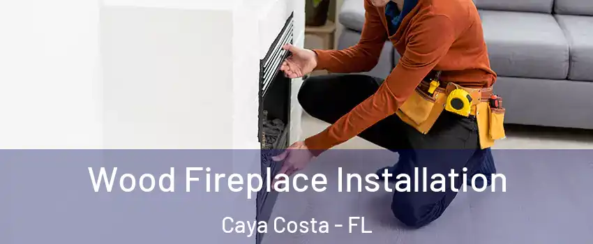Wood Fireplace Installation Caya Costa - FL
