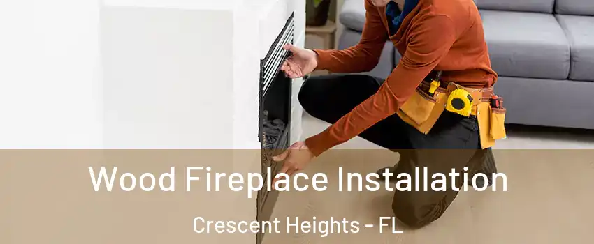 Wood Fireplace Installation Crescent Heights - FL