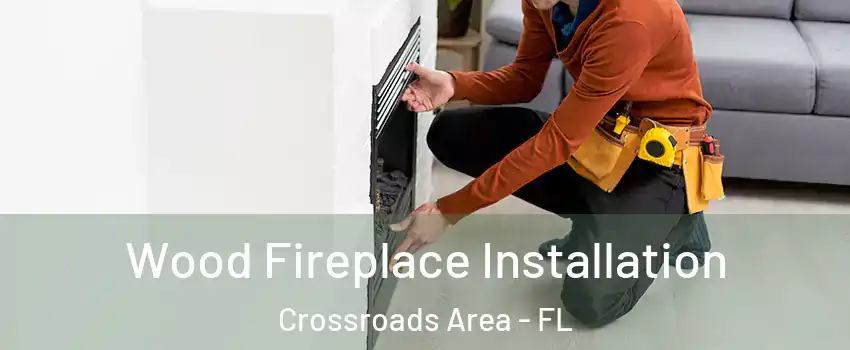 Wood Fireplace Installation Crossroads Area - FL