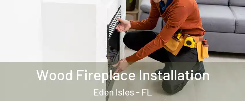 Wood Fireplace Installation Eden Isles - FL