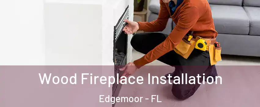Wood Fireplace Installation Edgemoor - FL