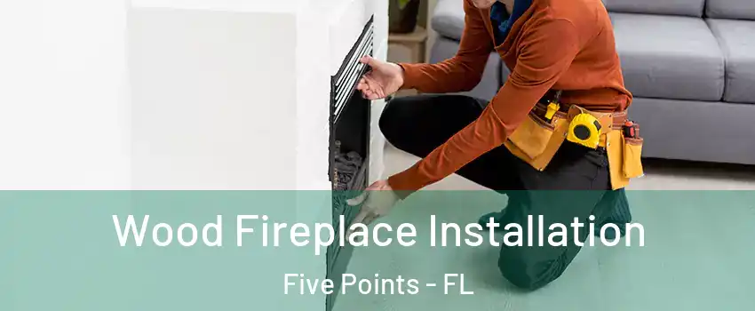 Wood Fireplace Installation Five Points - FL
