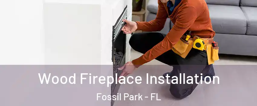 Wood Fireplace Installation Fossil Park - FL