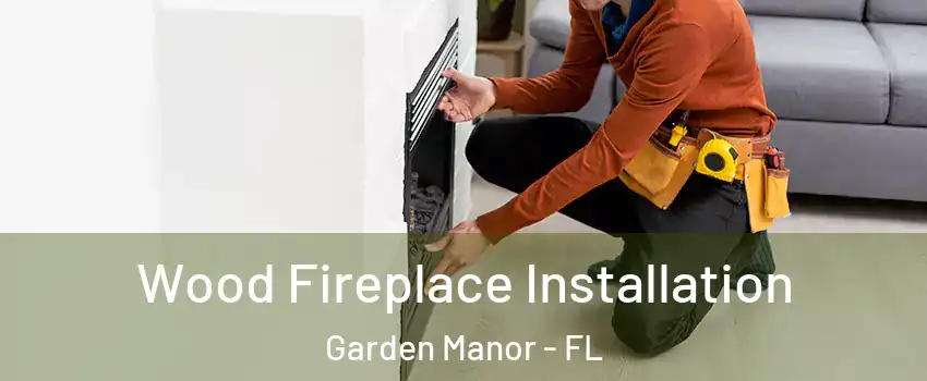 Wood Fireplace Installation Garden Manor - FL