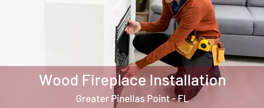Wood Fireplace Installation Greater Pinellas Point - FL