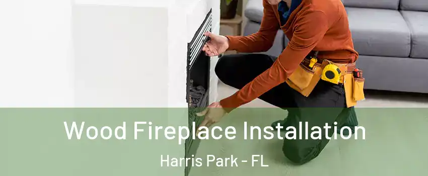 Wood Fireplace Installation Harris Park - FL