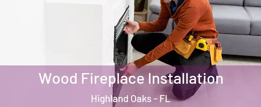 Wood Fireplace Installation Highland Oaks - FL