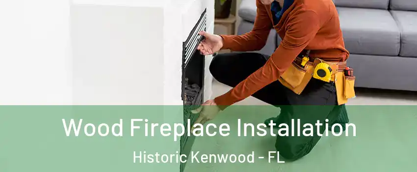 Wood Fireplace Installation Historic Kenwood - FL