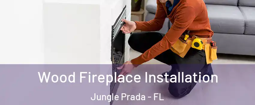 Wood Fireplace Installation Jungle Prada - FL