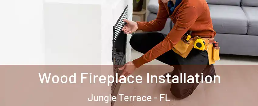 Wood Fireplace Installation Jungle Terrace - FL