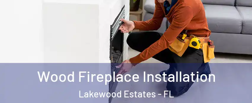 Wood Fireplace Installation Lakewood Estates - FL