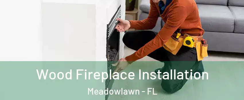 Wood Fireplace Installation Meadowlawn - FL