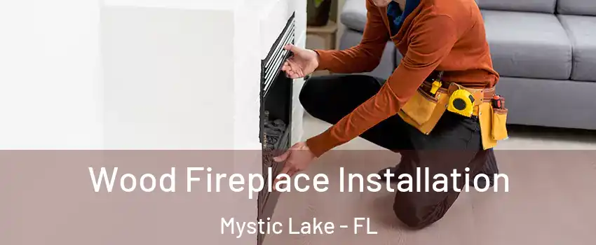 Wood Fireplace Installation Mystic Lake - FL