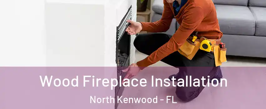 Wood Fireplace Installation North Kenwood - FL